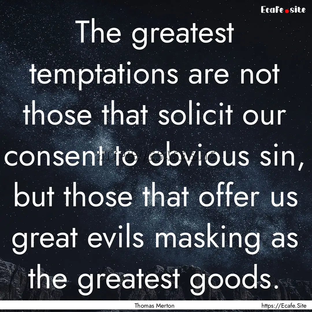 The greatest temptations are not those that.... : Quote by Thomas Merton