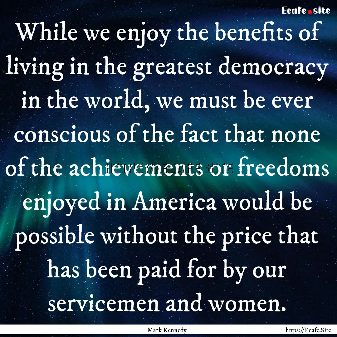 While we enjoy the benefits of living in.... : Quote by Mark Kennedy