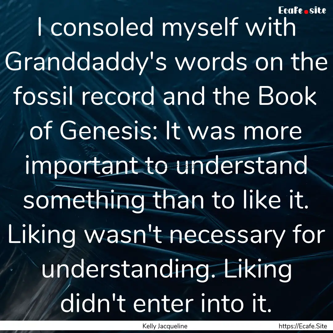 I consoled myself with Granddaddy's words.... : Quote by Kelly Jacqueline