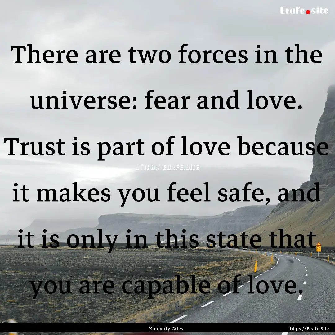 There are two forces in the universe: fear.... : Quote by Kimberly Giles