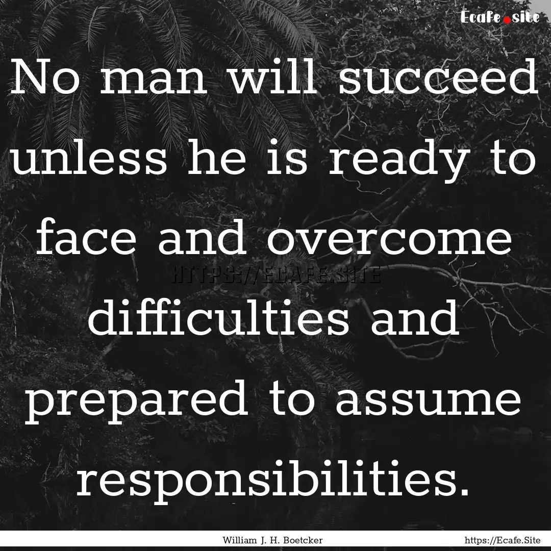 No man will succeed unless he is ready to.... : Quote by William J. H. Boetcker