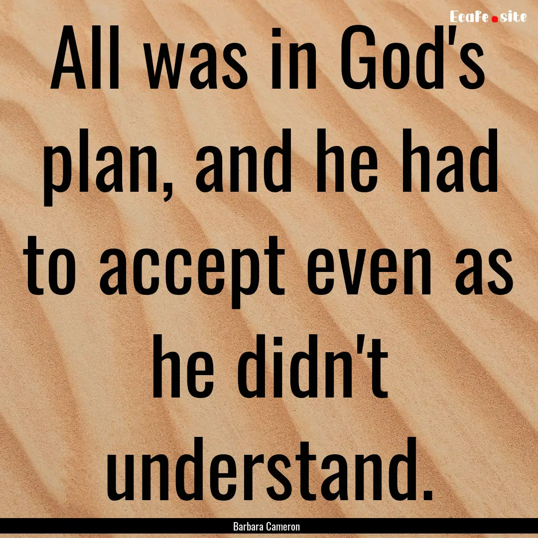 All was in God's plan, and he had to accept.... : Quote by Barbara Cameron