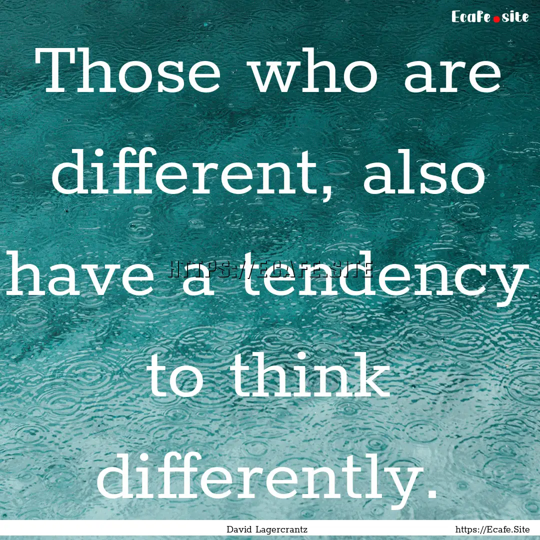 Those who are different, also have a tendency.... : Quote by David Lagercrantz