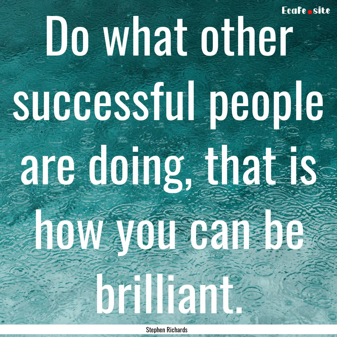 Do what other successful people are doing,.... : Quote by Stephen Richards