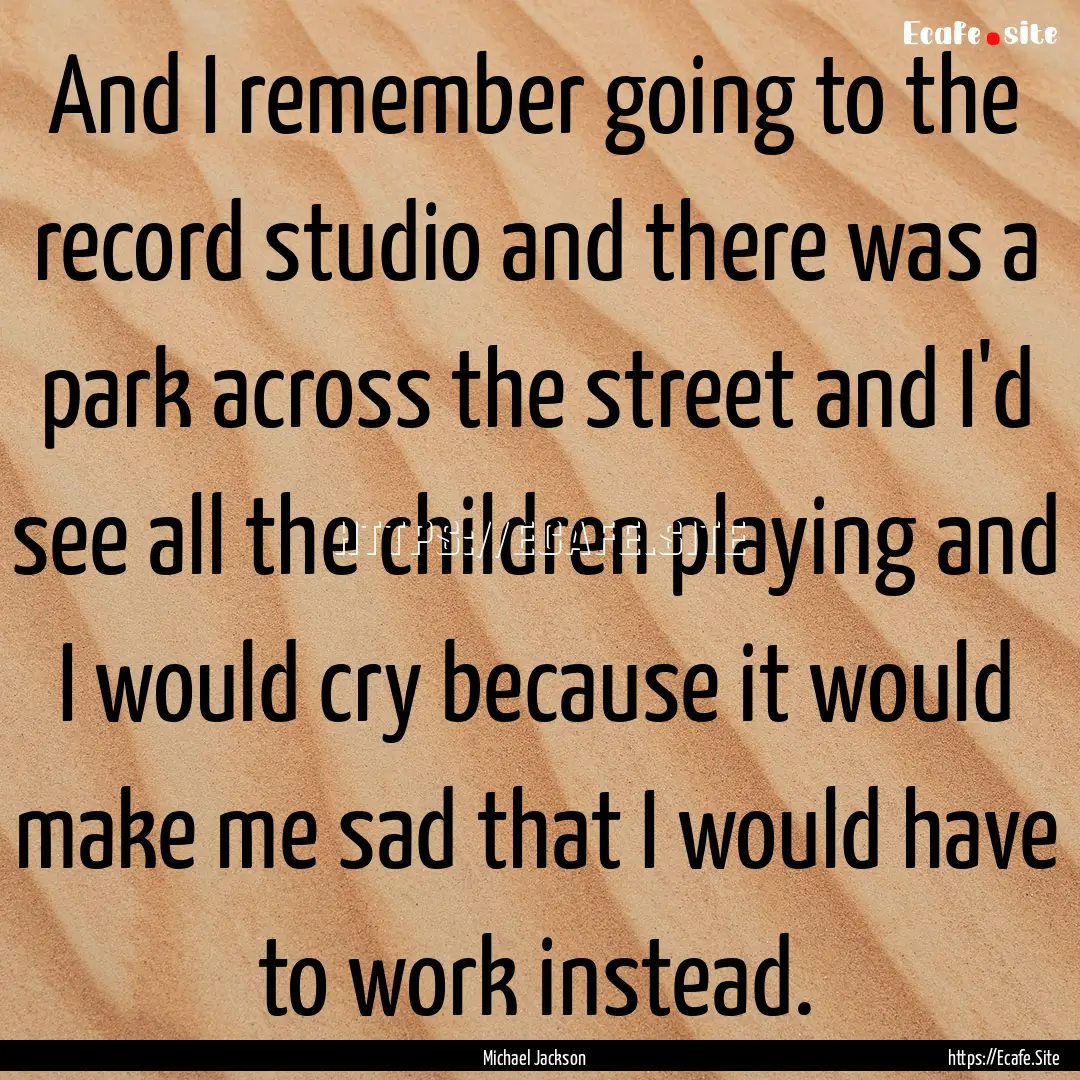 And I remember going to the record studio.... : Quote by Michael Jackson