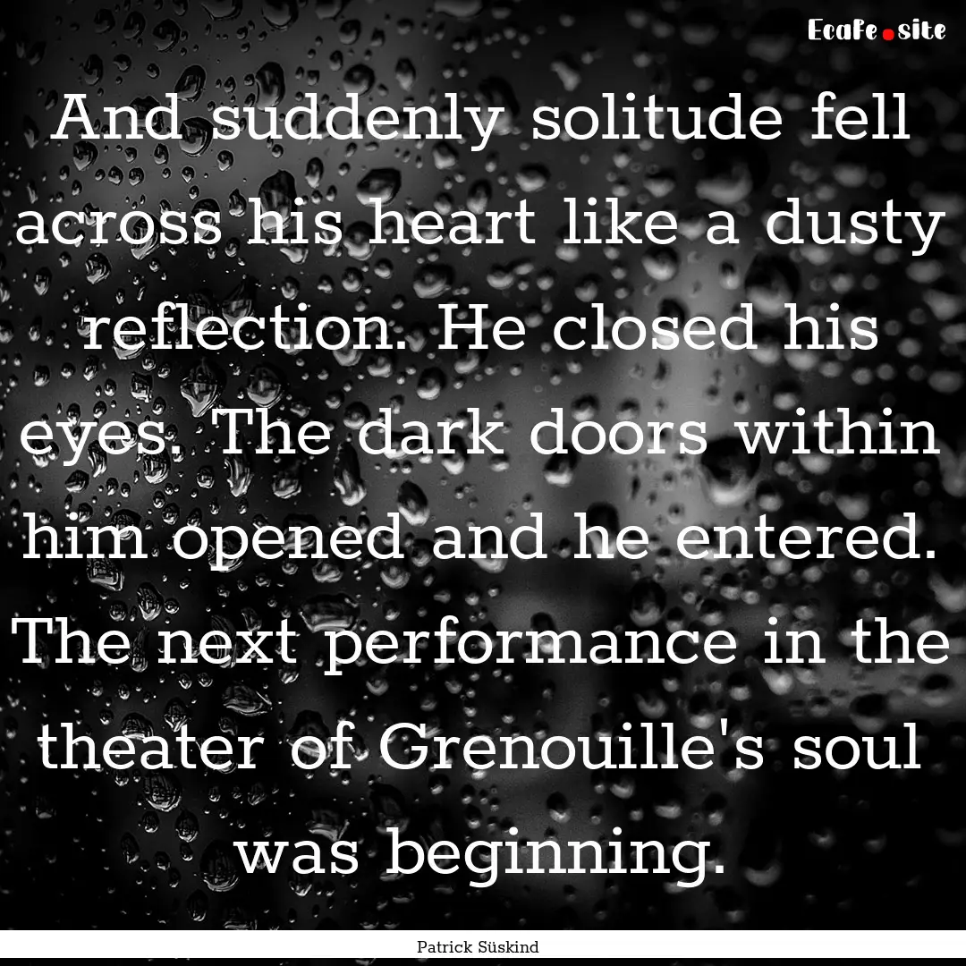 And suddenly solitude fell across his heart.... : Quote by Patrick Süskind