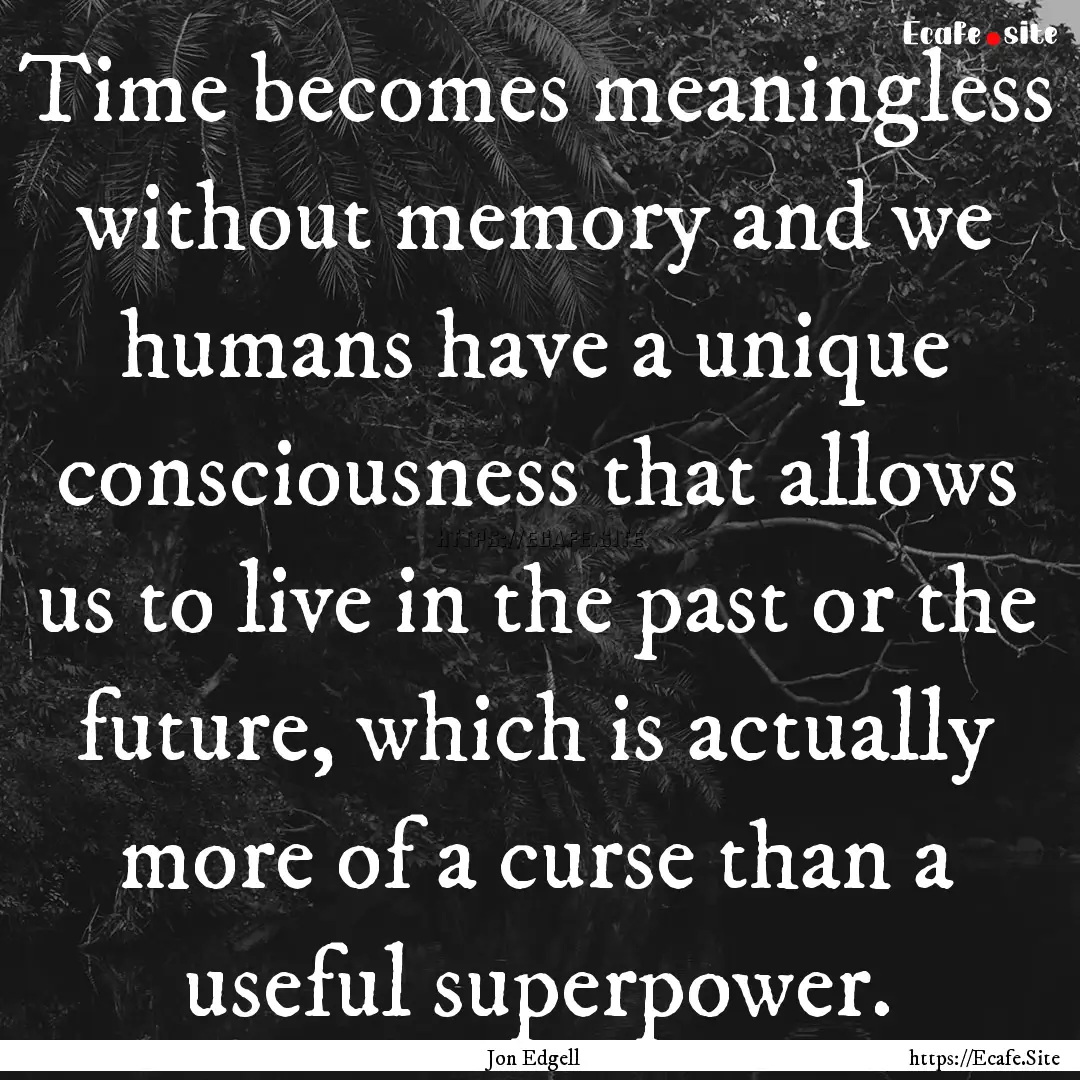 Time becomes meaningless without memory and.... : Quote by Jon Edgell