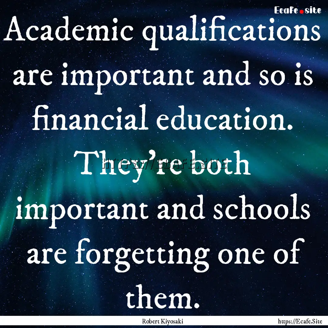 Academic qualifications are important and.... : Quote by Robert Kiyosaki