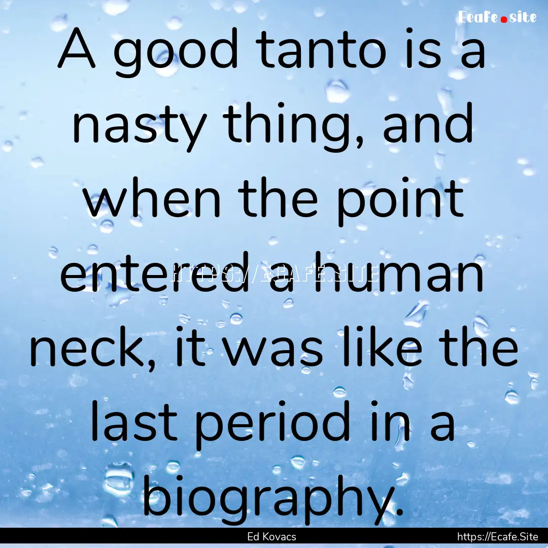 A good tanto is a nasty thing, and when the.... : Quote by Ed Kovacs