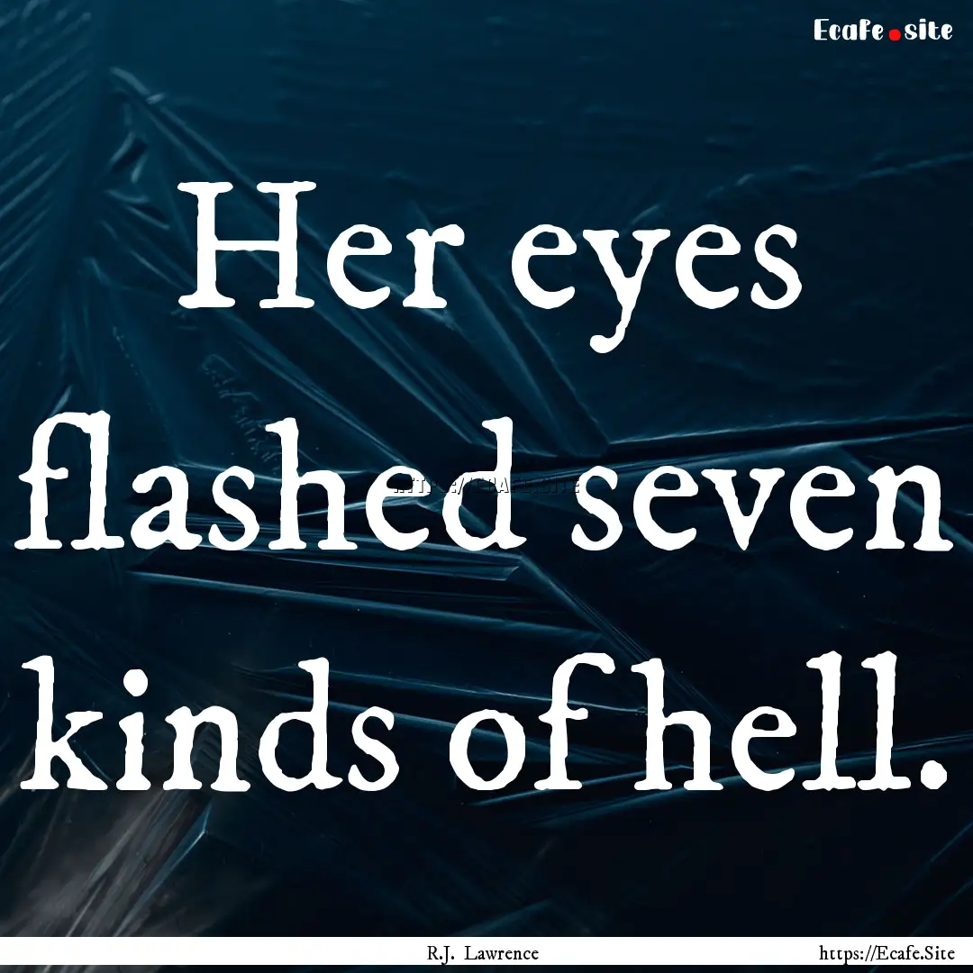 Her eyes flashed seven kinds of hell. : Quote by R.J. Lawrence