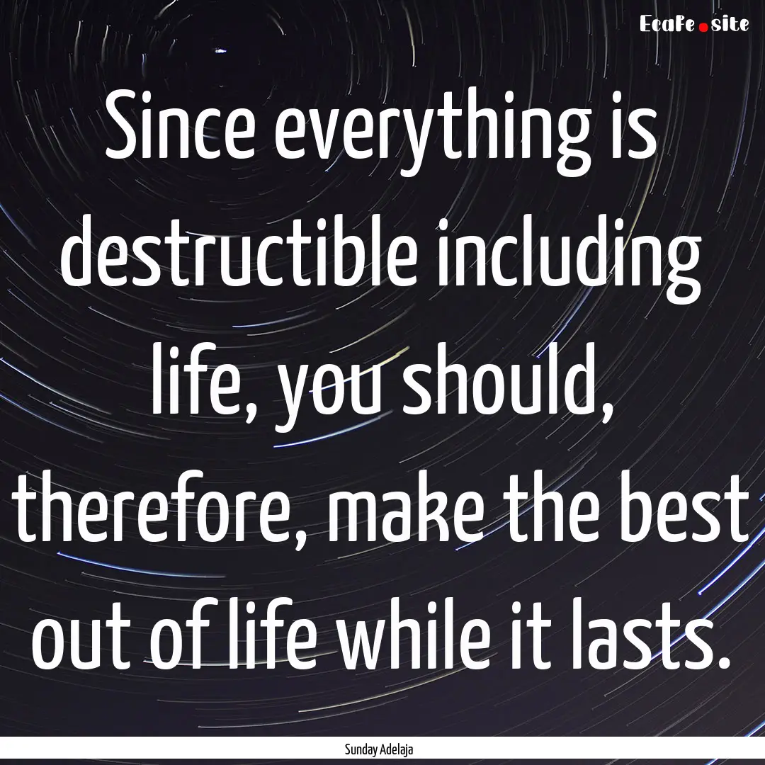 Since everything is destructible including.... : Quote by Sunday Adelaja