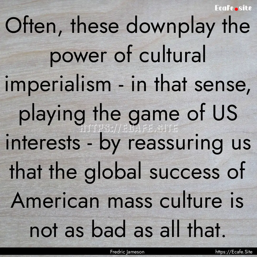 Often, these downplay the power of cultural.... : Quote by Fredric Jameson