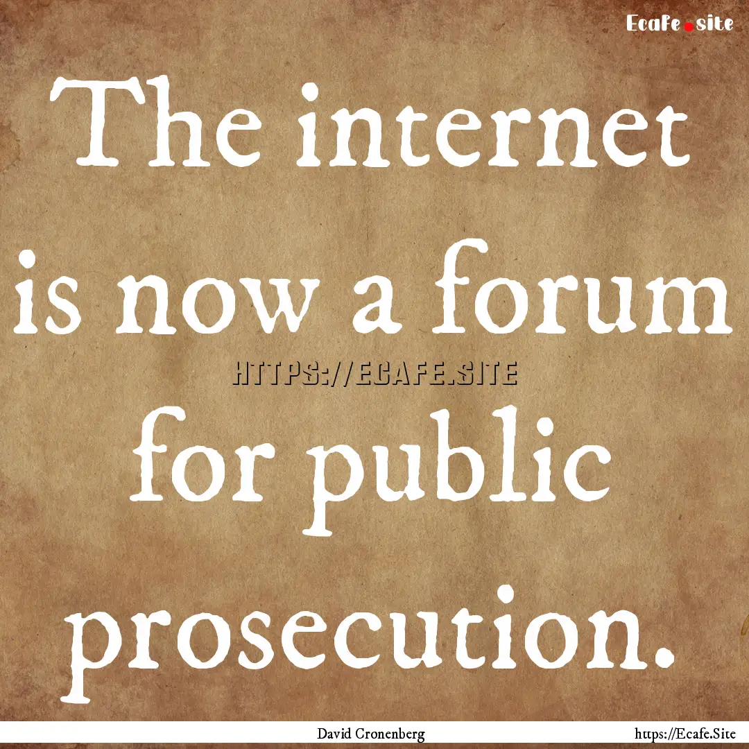 The internet is now a forum for public prosecution..... : Quote by David Cronenberg