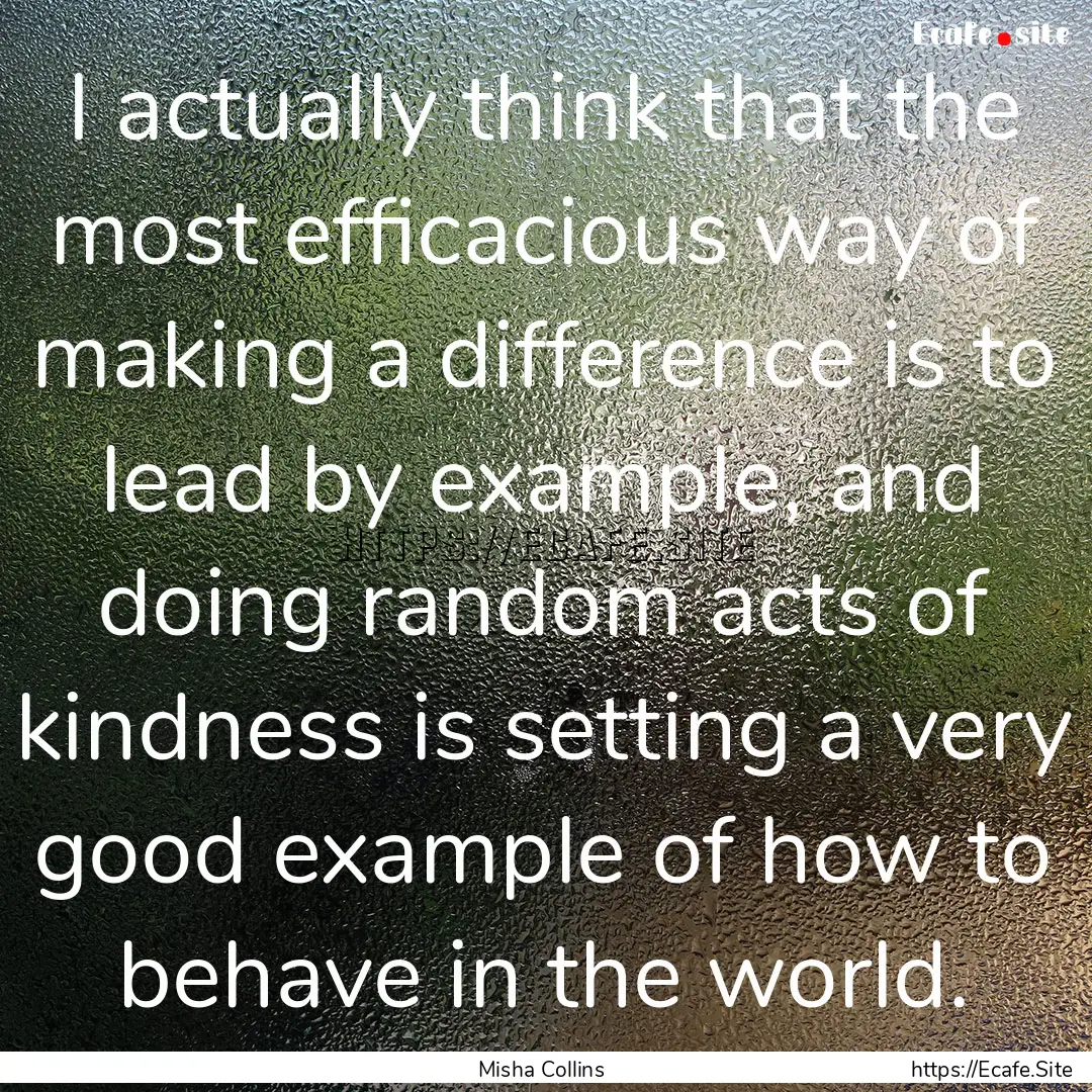 I actually think that the most efficacious.... : Quote by Misha Collins