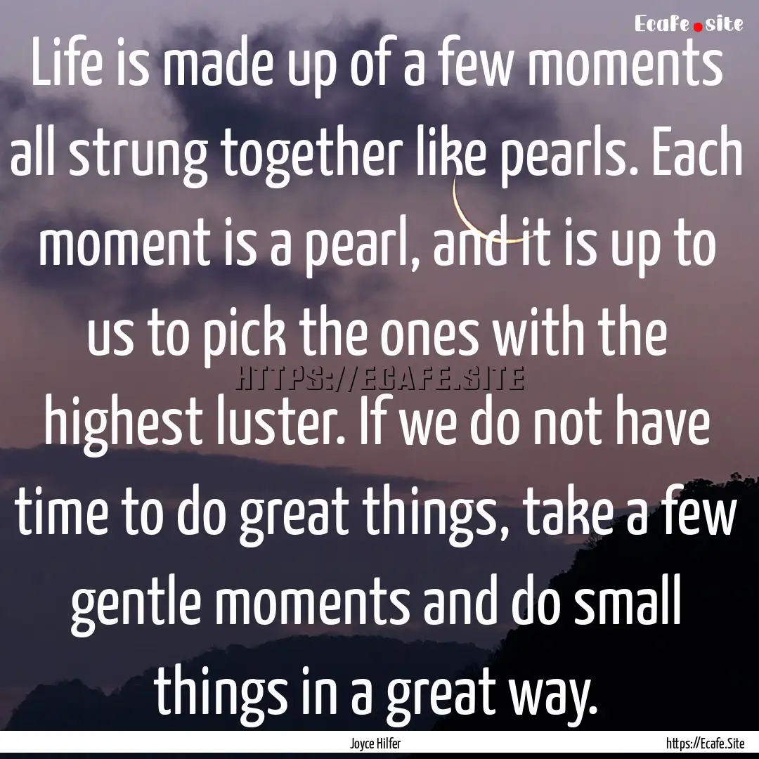 Life is made up of a few moments all strung.... : Quote by Joyce Hilfer