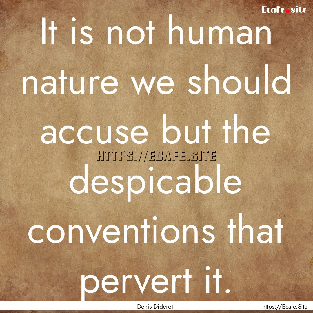 It is not human nature we should accuse but.... : Quote by Denis Diderot