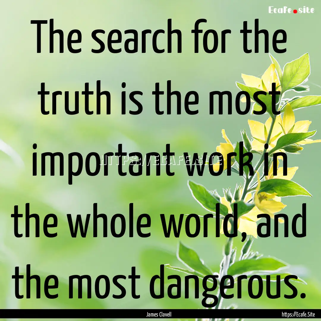 The search for the truth is the most important.... : Quote by James Clavell