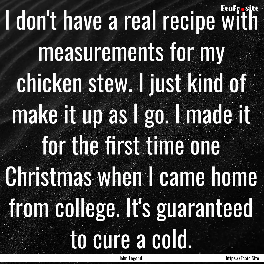 I don't have a real recipe with measurements.... : Quote by John Legend