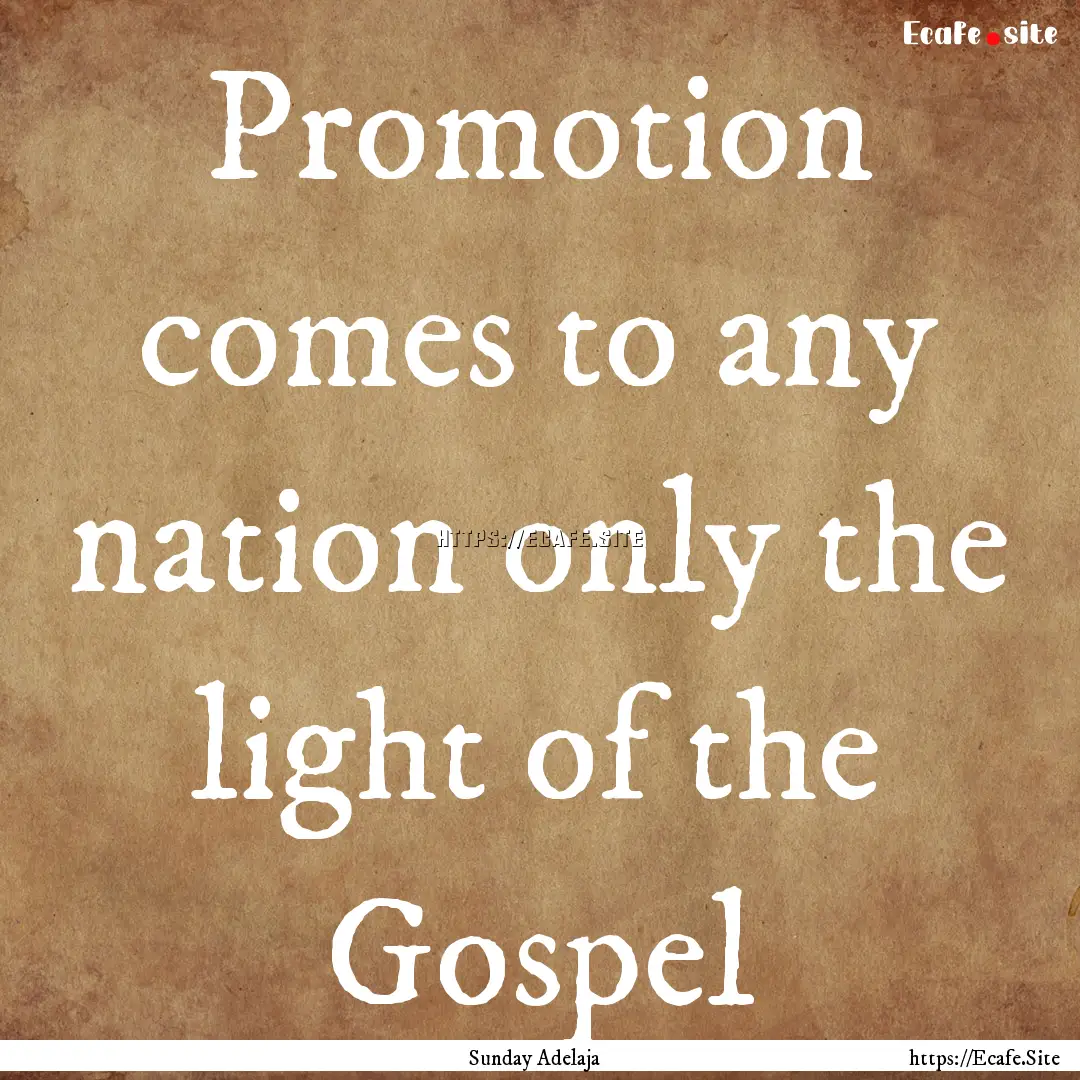 Promotion comes to any nation only the light.... : Quote by Sunday Adelaja