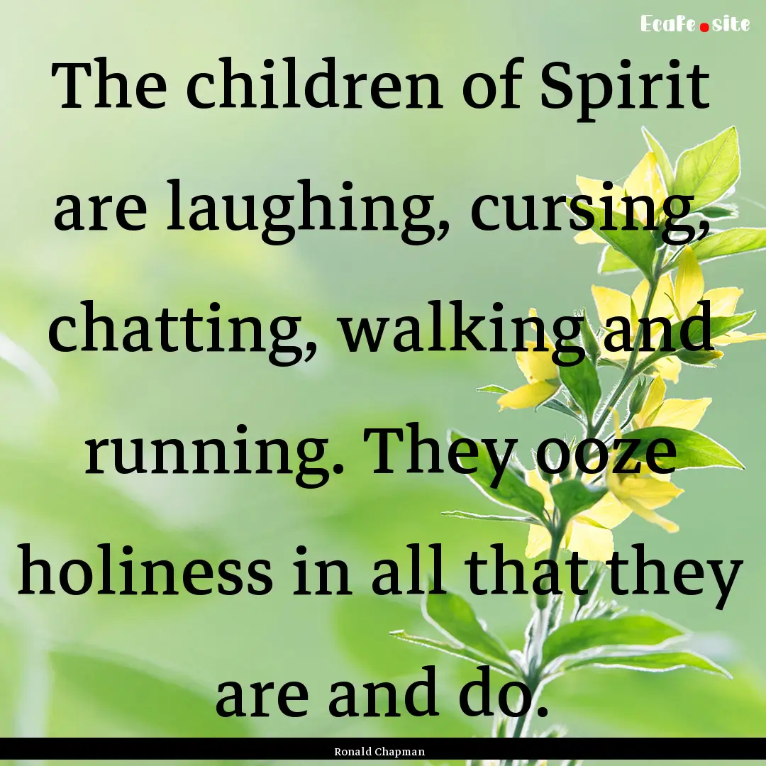 The children of Spirit are laughing, cursing,.... : Quote by Ronald Chapman