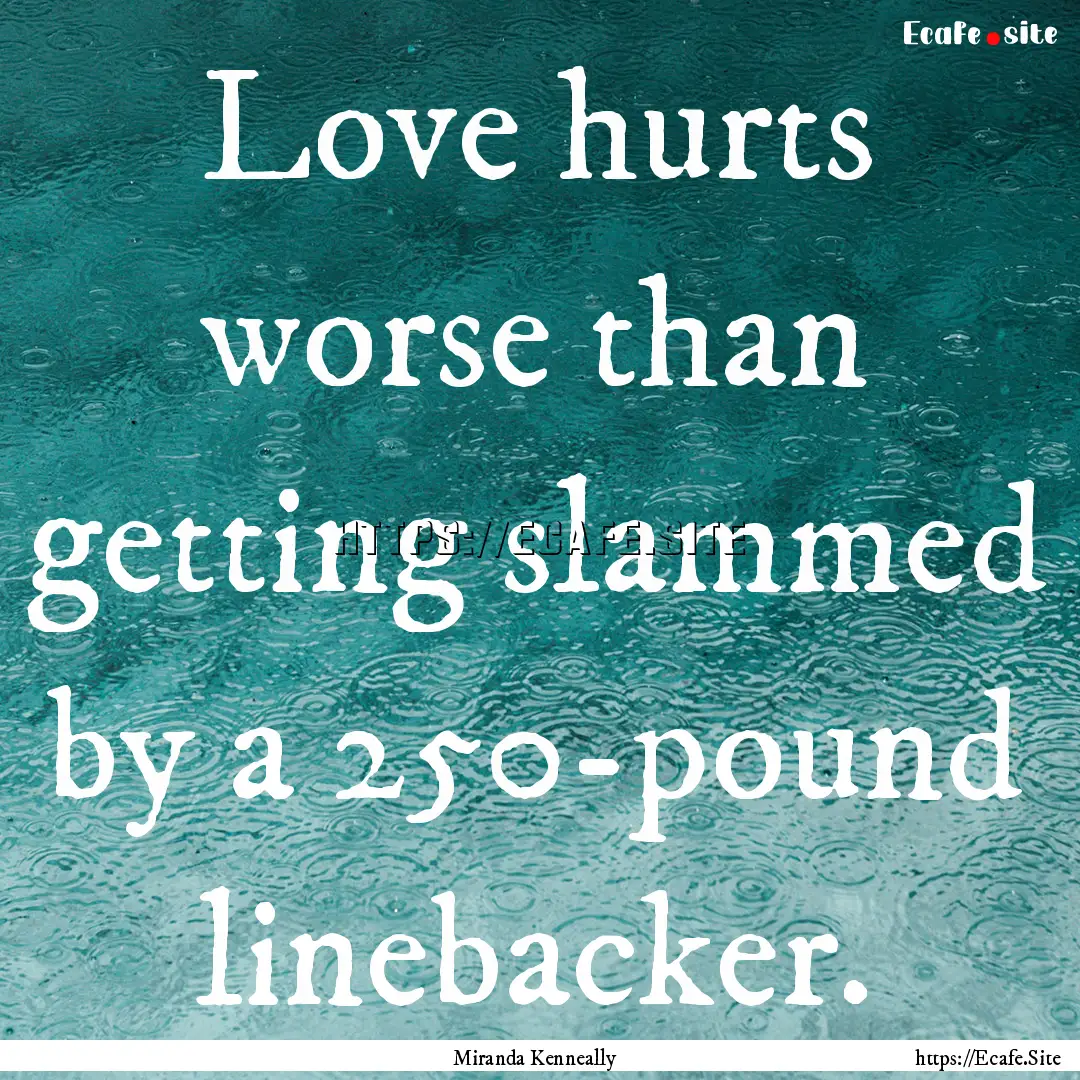 Love hurts worse than getting slammed by.... : Quote by Miranda Kenneally