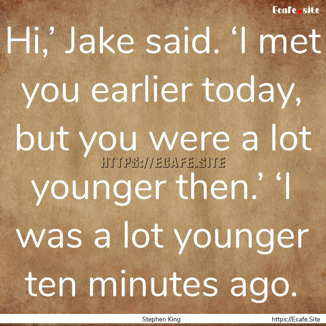 Hi,’ Jake said. ‘I met you earlier today,.... : Quote by Stephen King