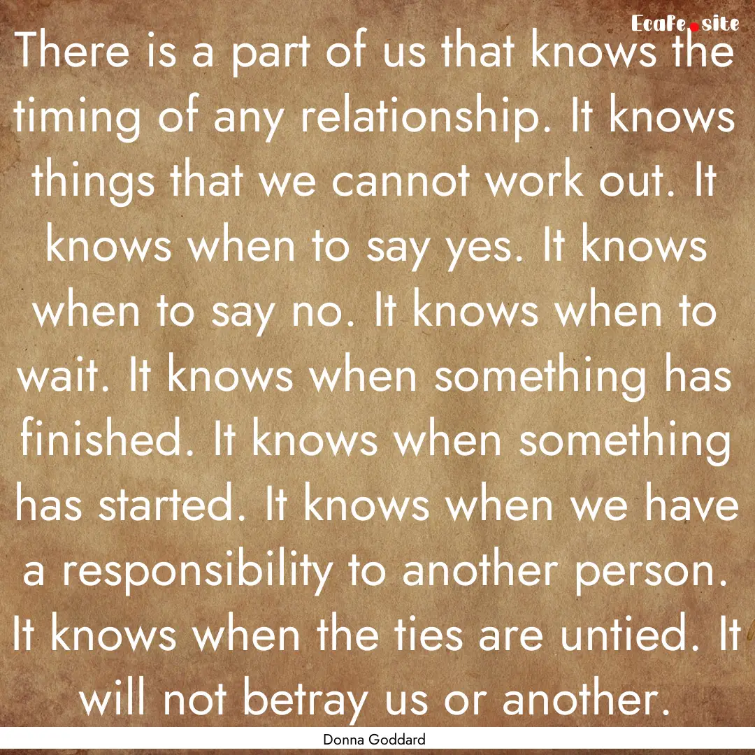 There is a part of us that knows the timing.... : Quote by Donna Goddard