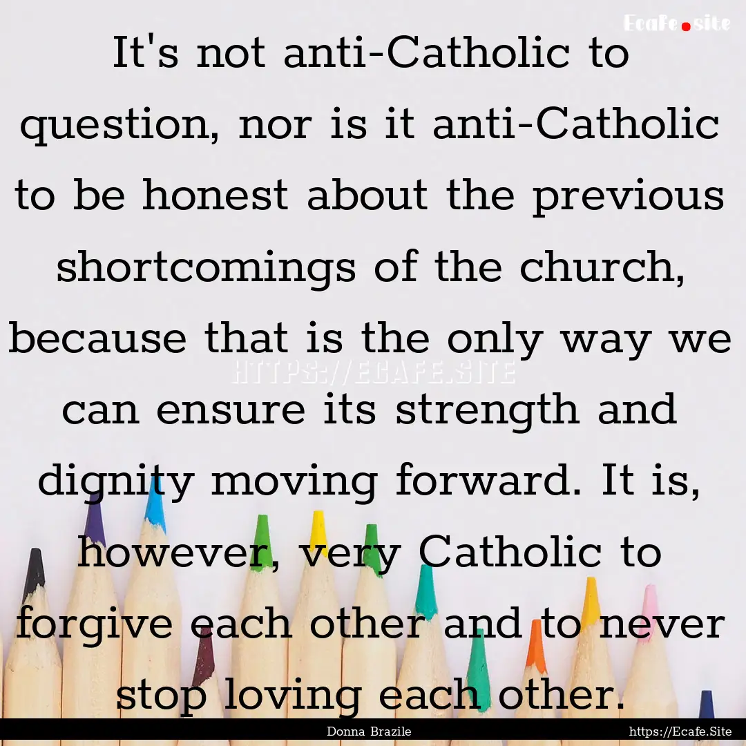 It's not anti-Catholic to question, nor is.... : Quote by Donna Brazile