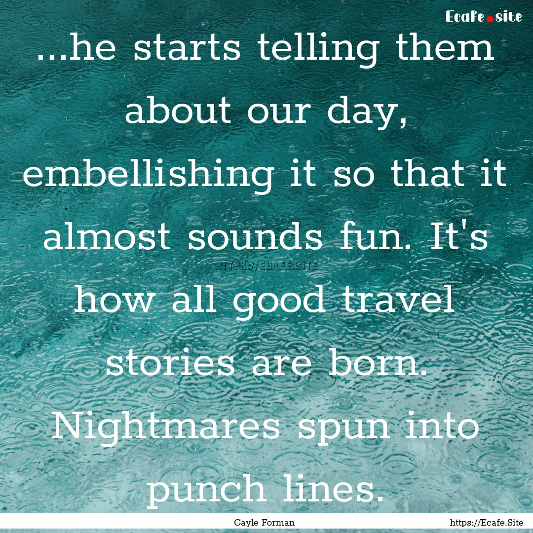 ...he starts telling them about our day,.... : Quote by Gayle Forman