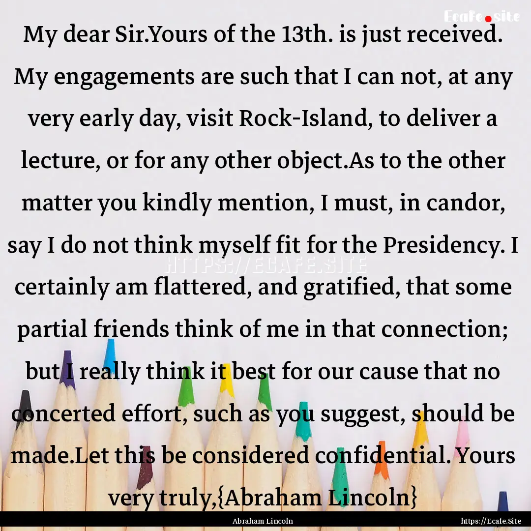 My dear Sir.Yours of the 13th. is just received..... : Quote by Abraham Lincoln