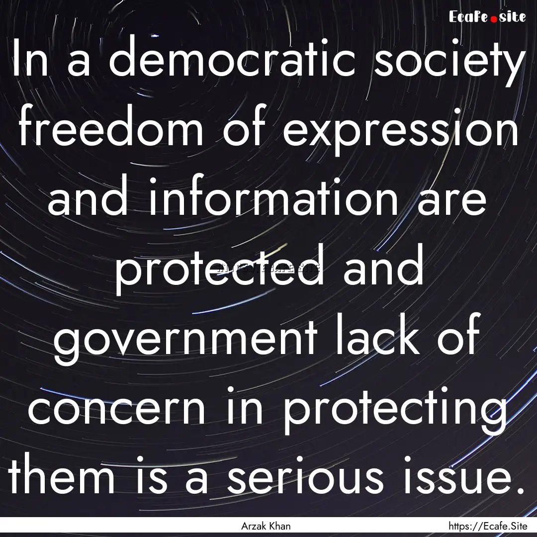 In a democratic society freedom of expression.... : Quote by Arzak Khan