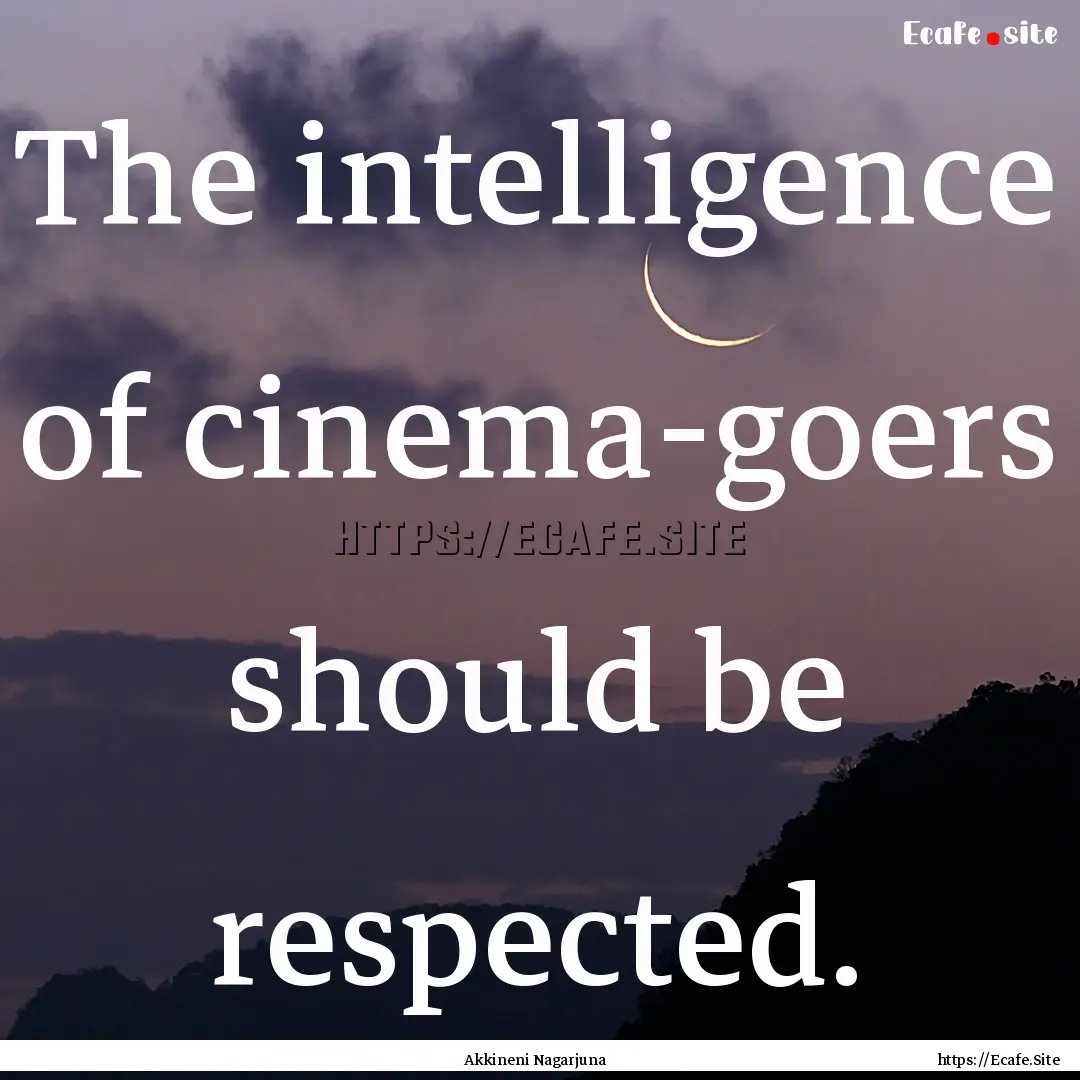 The intelligence of cinema-goers should be.... : Quote by Akkineni Nagarjuna