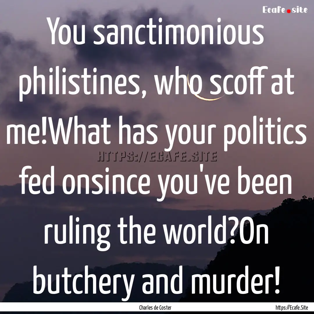 You sanctimonious philistines, who scoff.... : Quote by Charles de Coster