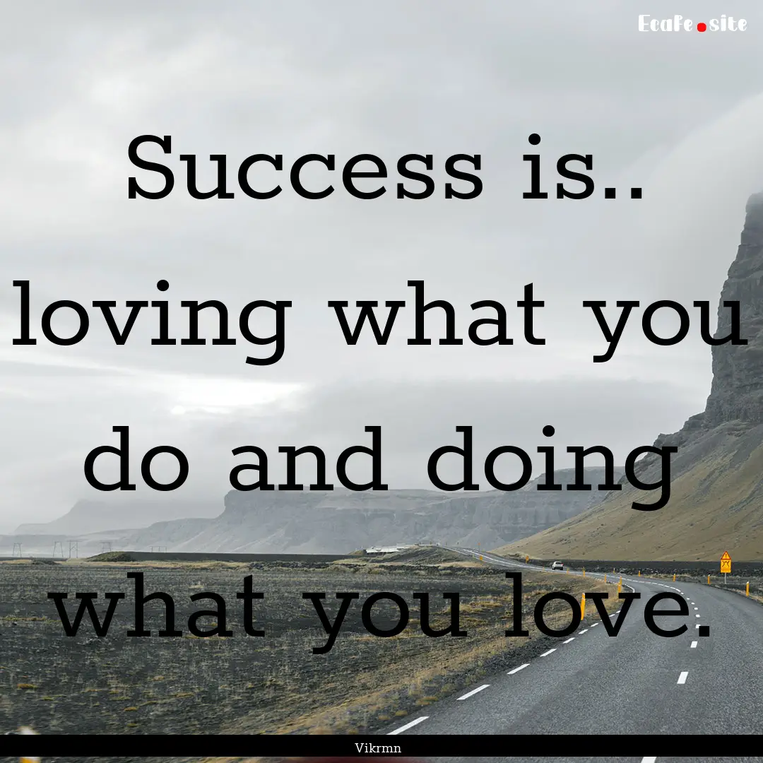 Success is.. loving what you do and doing.... : Quote by Vikrmn