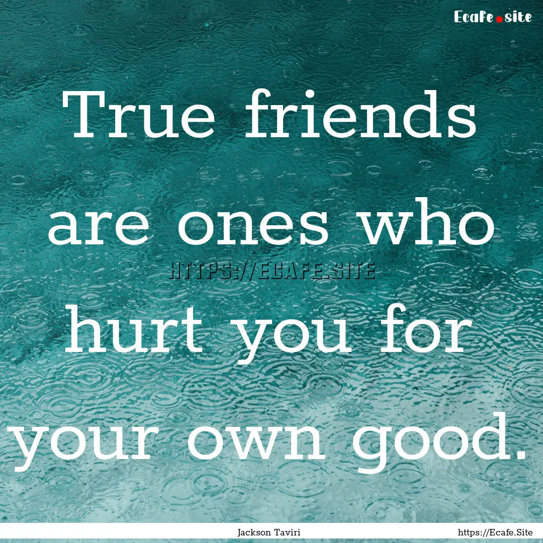 True friends are ones who hurt you for your.... : Quote by Jackson Taviri