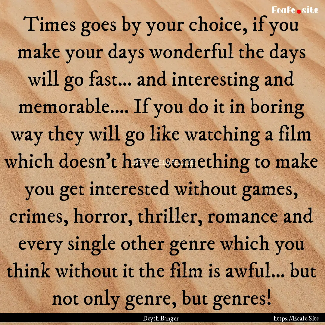 Times goes by your choice, if you make your.... : Quote by Deyth Banger