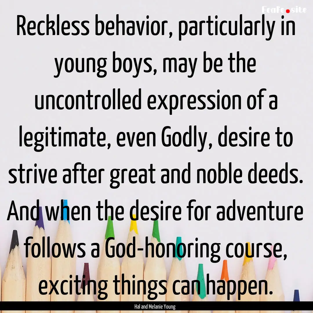 Reckless behavior, particularly in young.... : Quote by Hal and Melanie Young