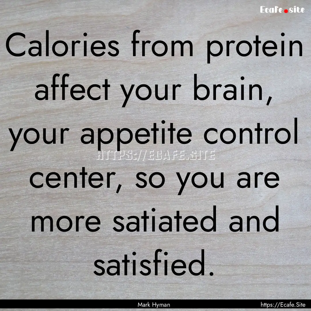 Calories from protein affect your brain,.... : Quote by Mark Hyman