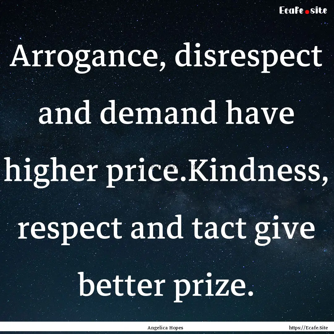 Arrogance, disrespect and demand have higher.... : Quote by Angelica Hopes