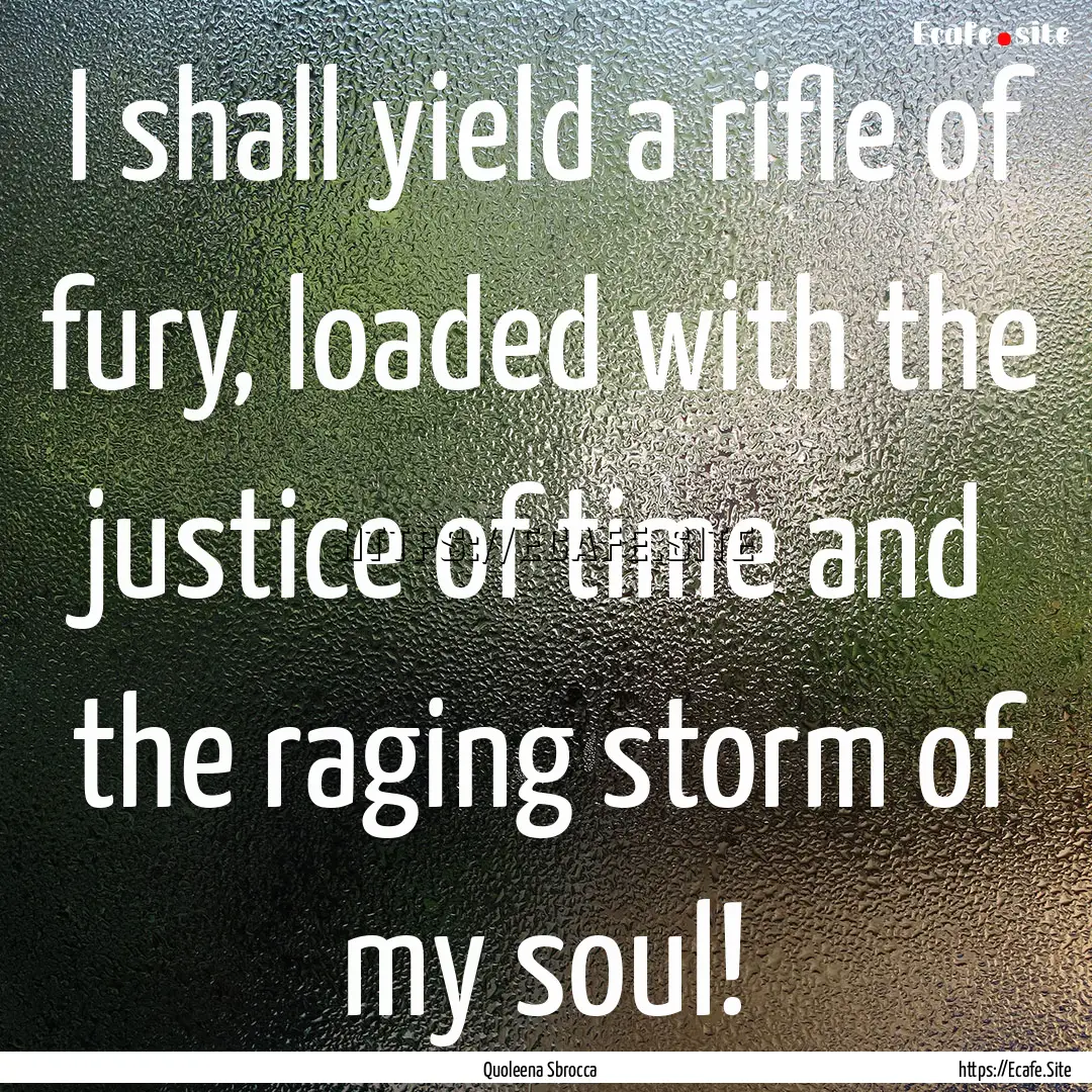 I shall yield a rifle of fury, loaded with.... : Quote by Quoleena Sbrocca