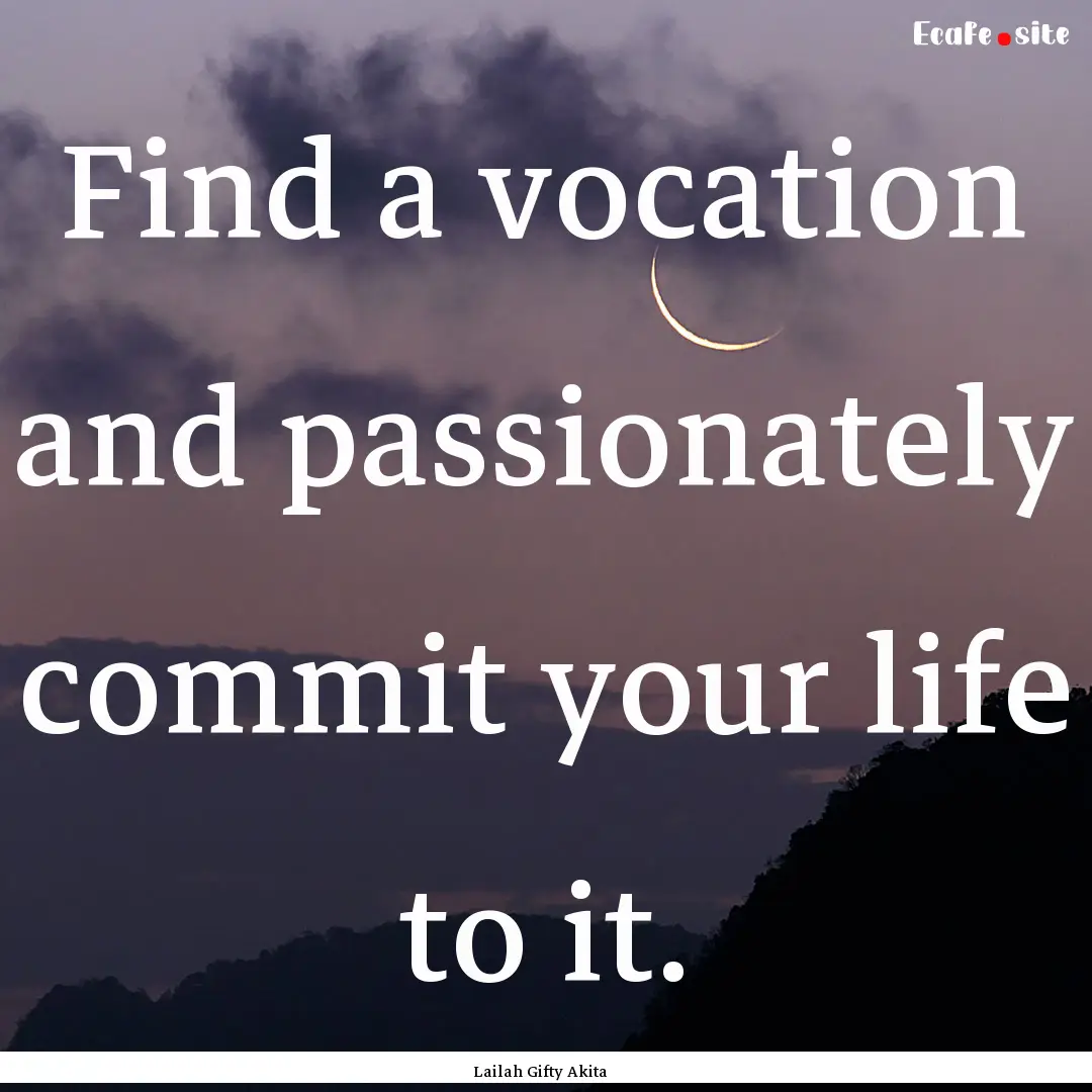 Find a vocation and passionately commit your.... : Quote by Lailah Gifty Akita