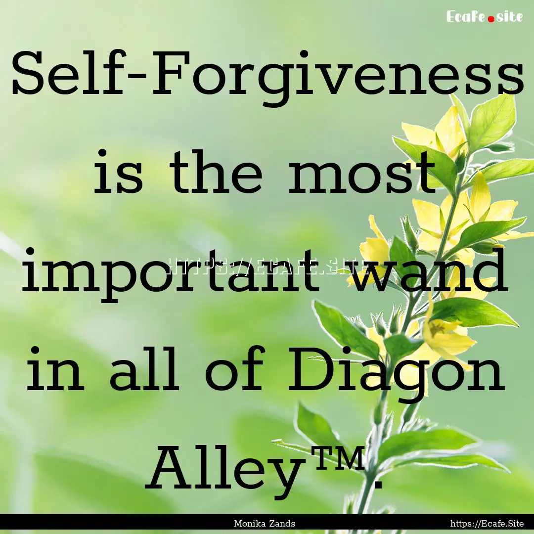 Self-Forgiveness is the most important wand.... : Quote by Monika Zands