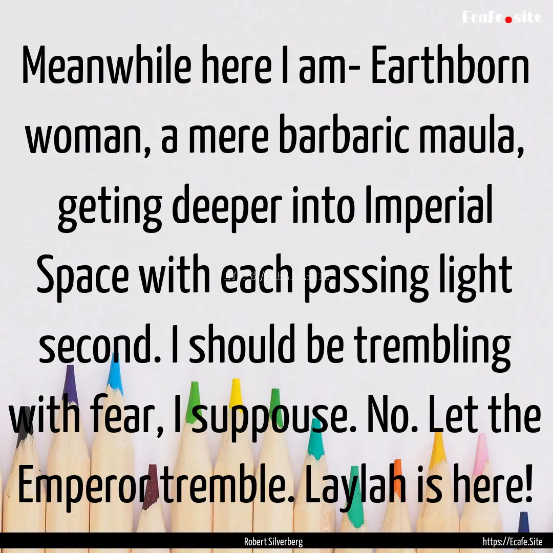 Meanwhile here I am- Earthborn woman, a mere.... : Quote by Robert Silverberg