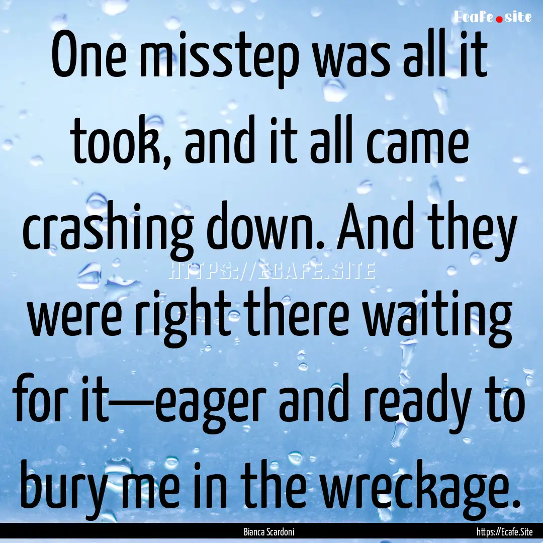 One misstep was all it took, and it all came.... : Quote by Bianca Scardoni