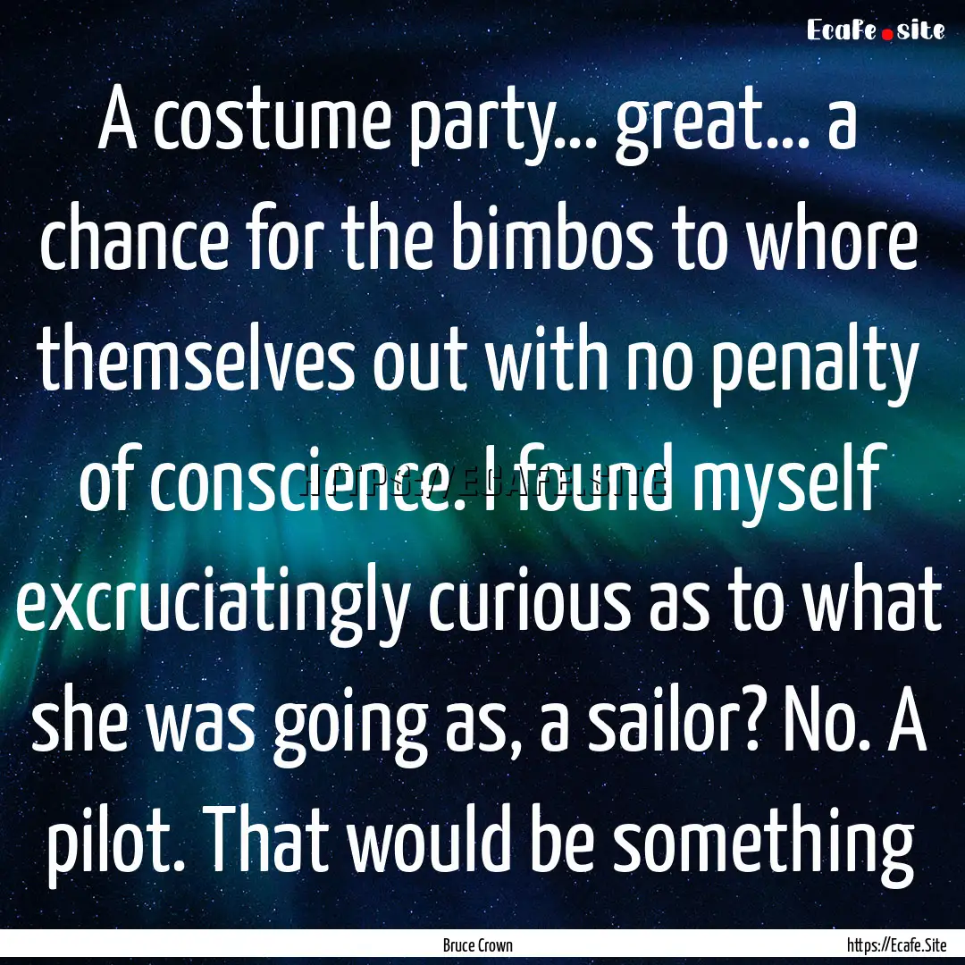 A costume party… great… a chance for.... : Quote by Bruce Crown