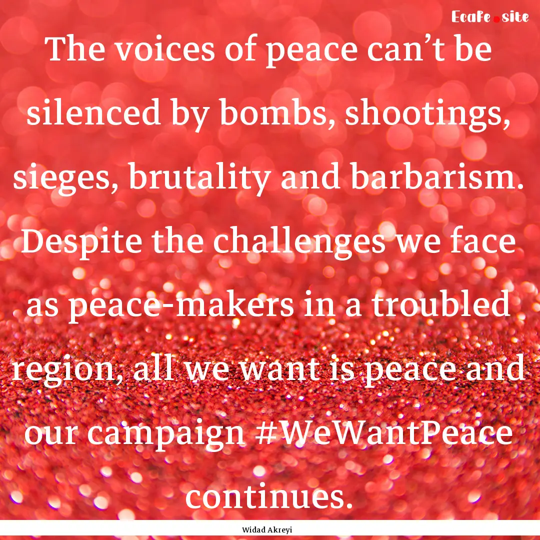 The voices of peace can’t be silenced by.... : Quote by Widad Akreyi