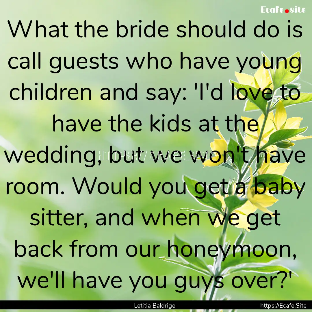 What the bride should do is call guests who.... : Quote by Letitia Baldrige