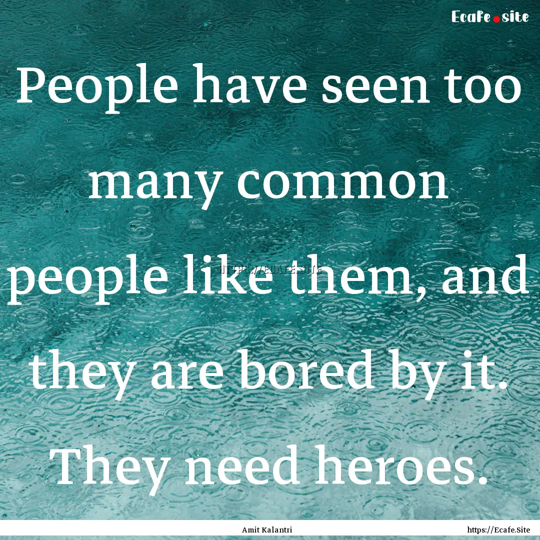 People have seen too many common people like.... : Quote by Amit Kalantri