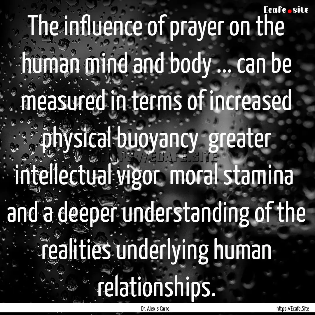 The influence of prayer on the human mind.... : Quote by Dr. Alexis Carrel