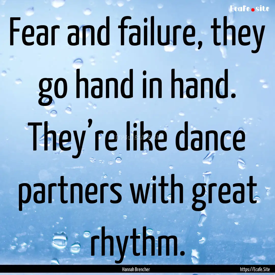 Fear and failure, they go hand in hand. They’re.... : Quote by Hannah Brencher